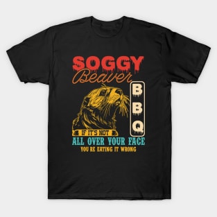 Soggy Beaver Bbq It's Not All Over Your Face you're Eating It Wrong T-Shirt